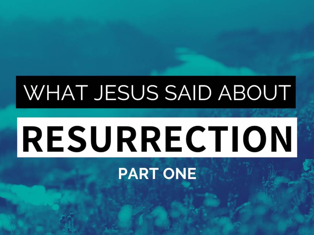 What Jesus Said About Resurrection | Part 1